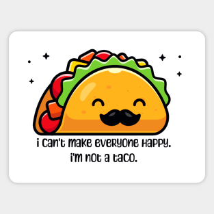 I can’t make everyone happy I’m not a taco Magnet